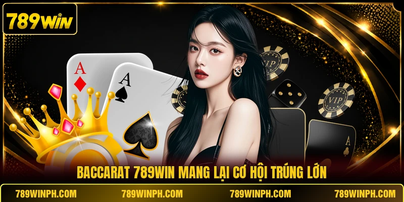 Baccarat 789win mang lại cơ hội trúng lớn