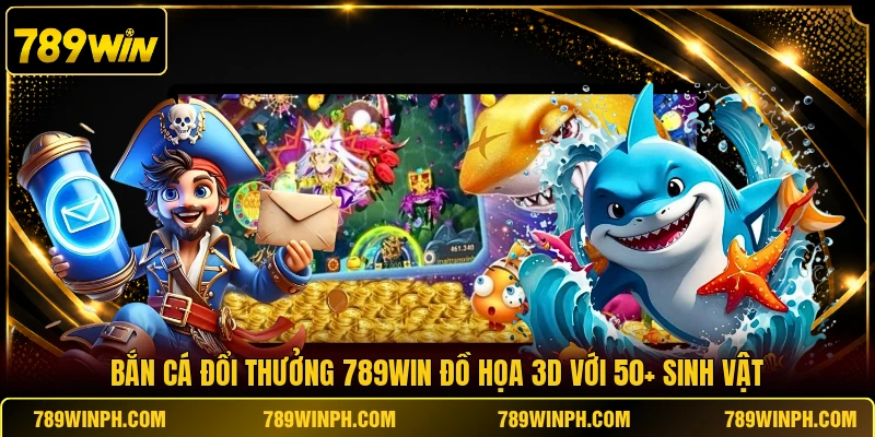 Bắn Cá Đổi Thưởng 789WIN Đồ Họa 3D Với 50+ Sinh Vật