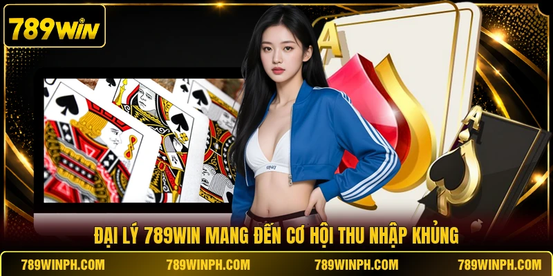 Đại lý 789WIN mang đến cơ hội thu nhập khủng