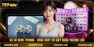 Xổ Số Keno 789WIN - Vòng Quay 45 Giây Nhận Thưởng Lớn